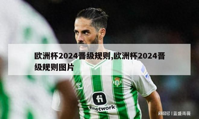 欧洲杯2024晋级规则,欧洲杯2024晋级规则图片